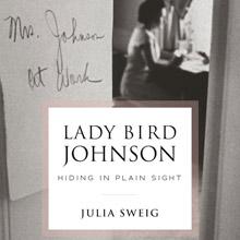Lady Bird Johnson: Hiding in Plain Sight